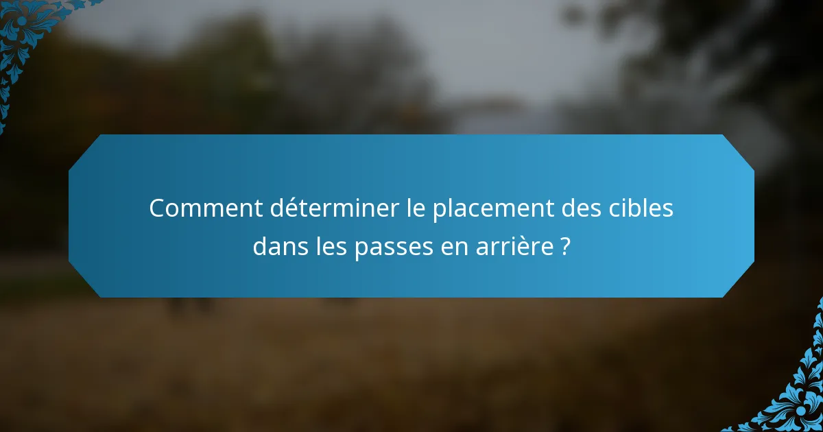 Comment déterminer le placement des cibles dans les passes en arrière ?