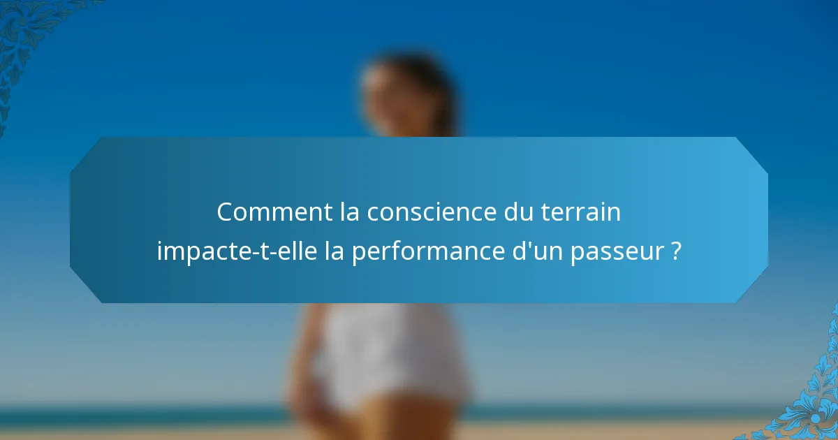 Comment la conscience du terrain impacte-t-elle la performance d'un passeur ?