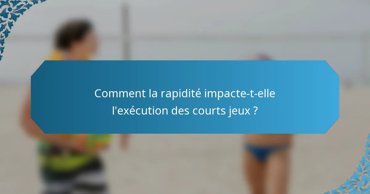 Comment la rapidité impacte-t-elle l'exécution des courts jeux ?