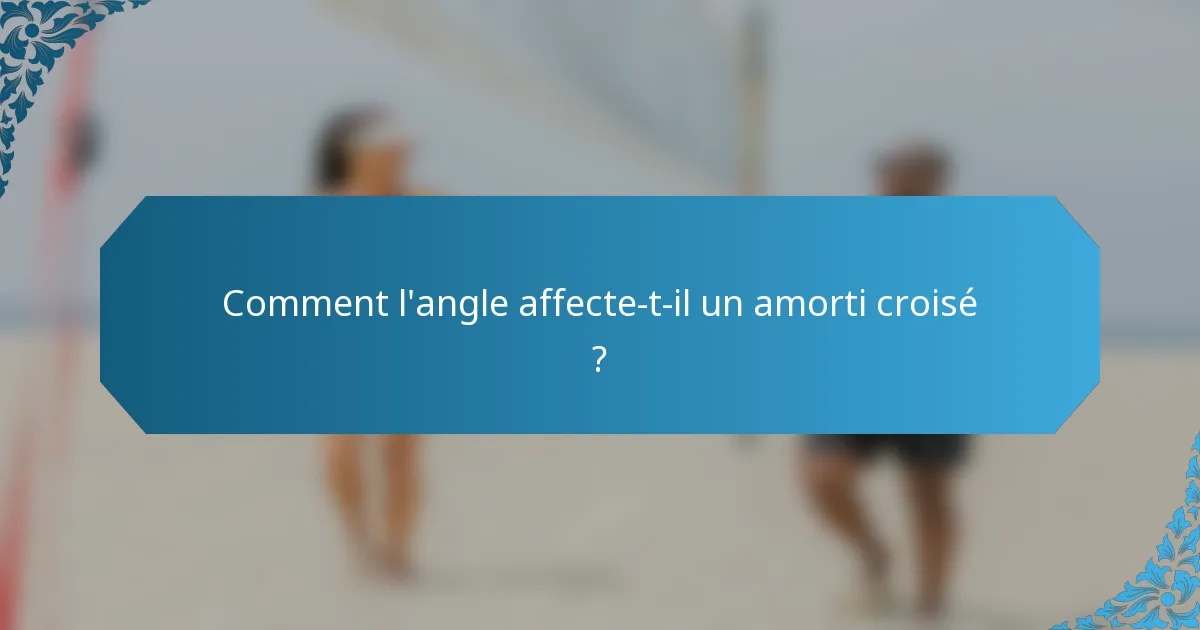 Comment l'angle affecte-t-il un amorti croisé ?