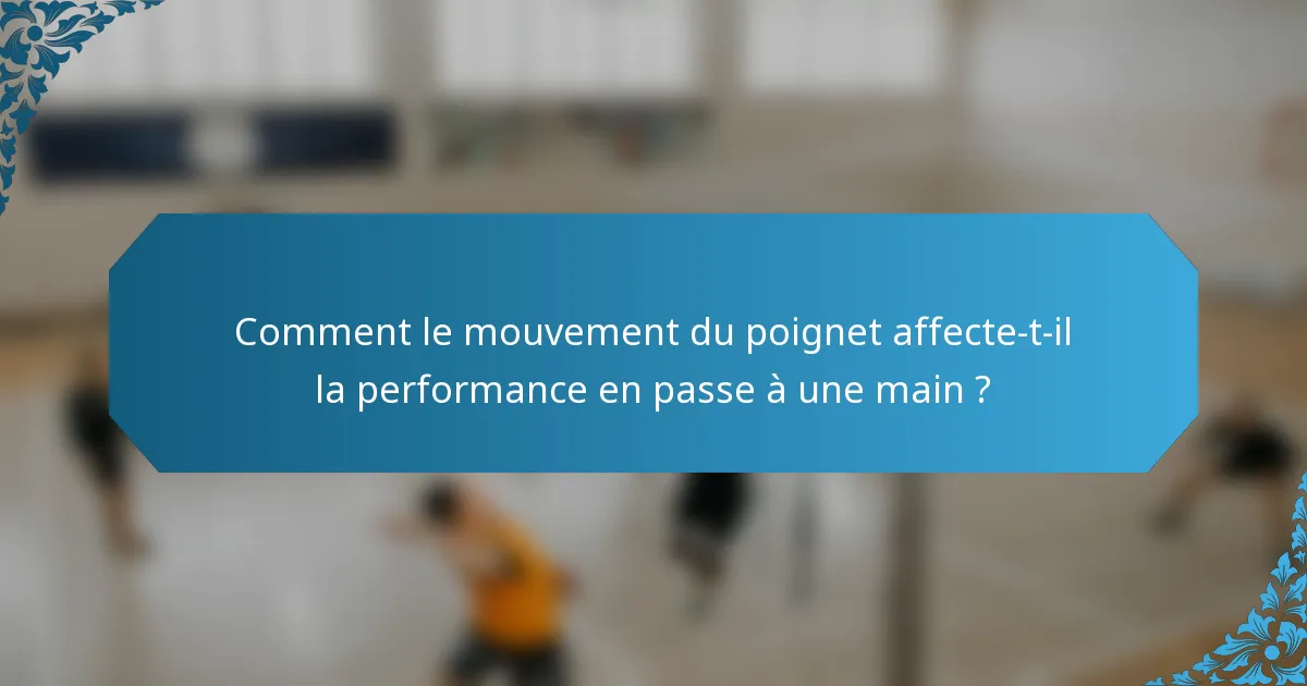 Comment le mouvement du poignet affecte-t-il la performance en passe à une main ?