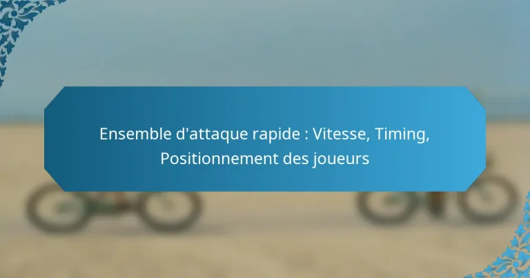Ensemble d’attaque rapide : Vitesse, Timing, Positionnement des joueurs