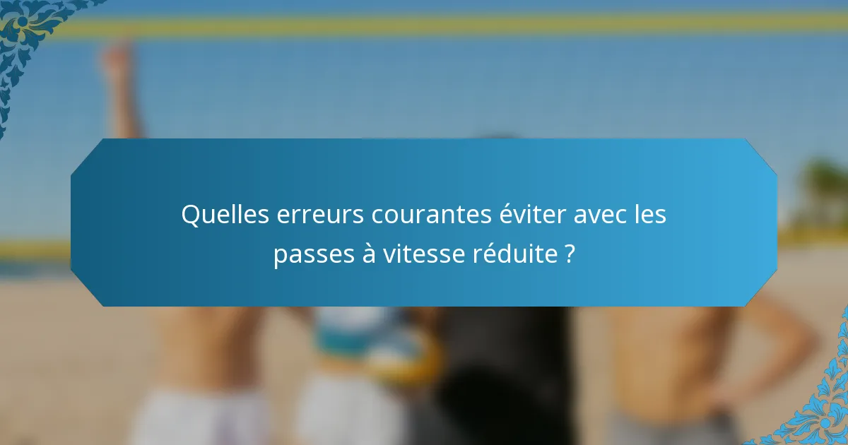 Quelles erreurs courantes éviter avec les passes à vitesse réduite ?
