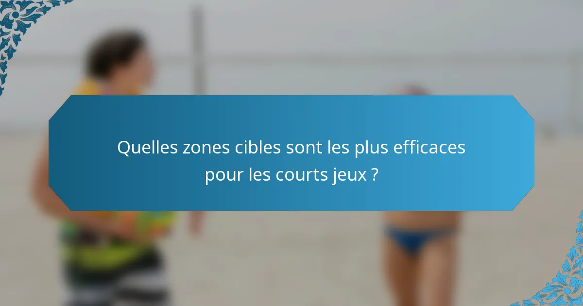 Quelles zones cibles sont les plus efficaces pour les courts jeux ?
