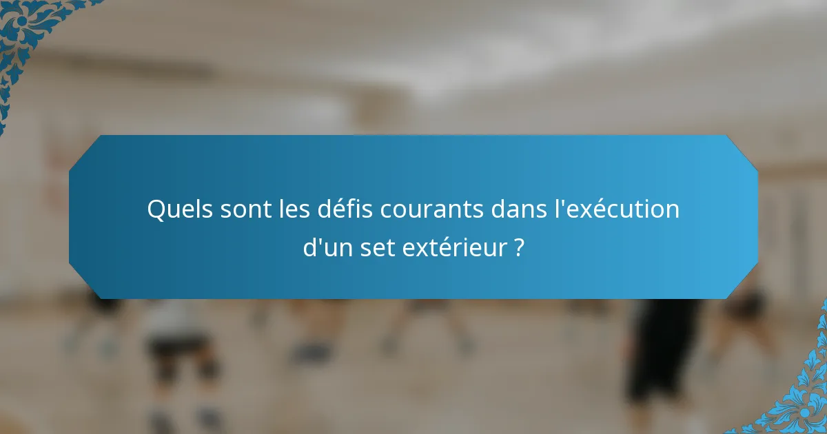 Quels sont les défis courants dans l'exécution d'un set extérieur ?
